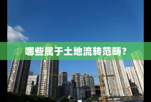 哪些属于土地流转范畴？