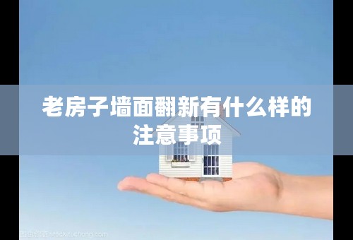 老房子墙面翻新有什么样的注意事项