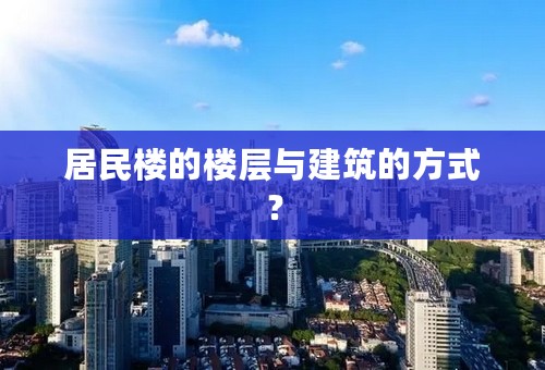 居民楼的楼层与建筑的方式？