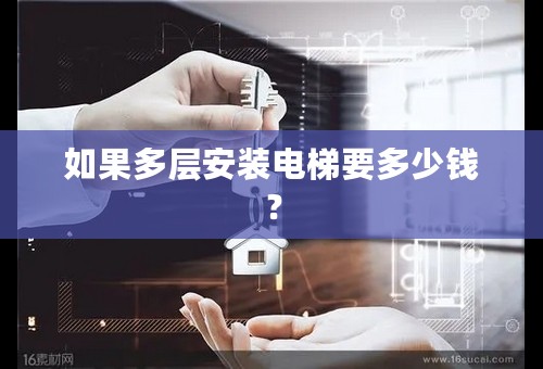 如果多层安装电梯要多少钱？