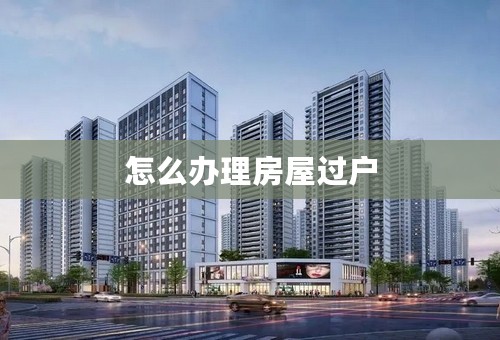 怎么办理房屋过户