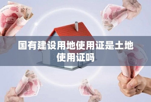 国有建设用地使用证是土地使用证吗