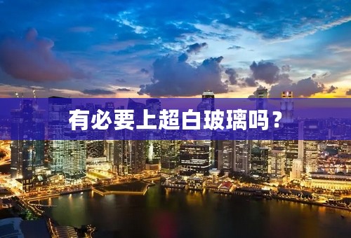 有必要上超白玻璃吗？