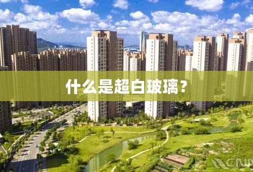 什么是超白玻璃？