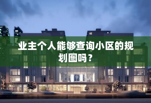 业主个人能够查询小区的规划图吗？
