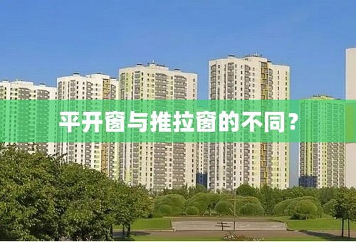 平开窗与推拉窗的不同？