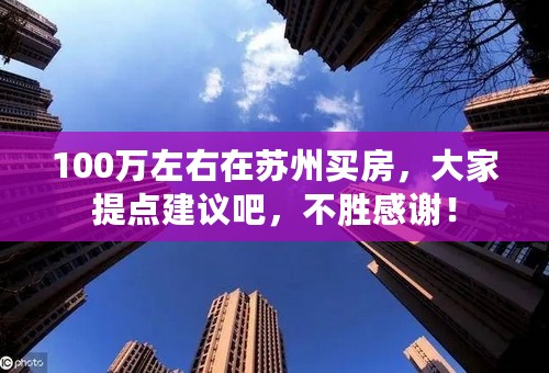 100万左右在苏州买房，大家提点建议吧，不胜感谢！