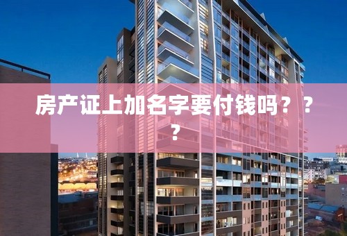 房产证上加名字要付钱吗？？？
