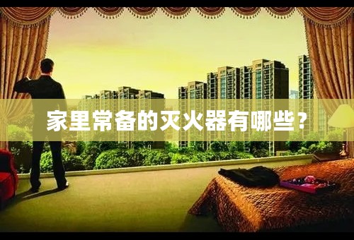 家里常备的灭火器有哪些？