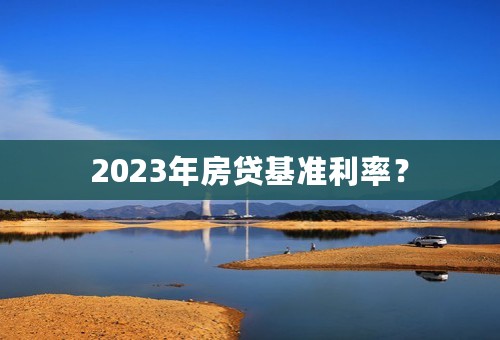 2023年房贷基准利率？