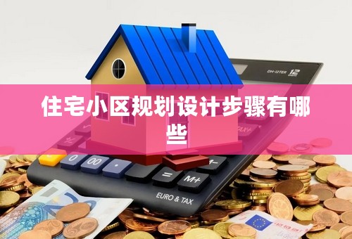 住宅小区规划设计步骤有哪些