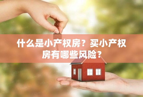 什么是小产权房？买小产权房有哪些风险？