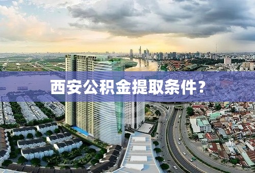 西安公积金提取条件？