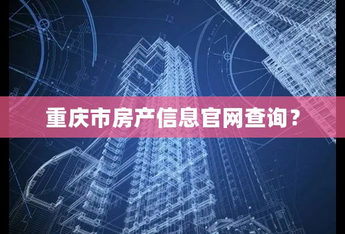 重庆市房产信息官网查询？