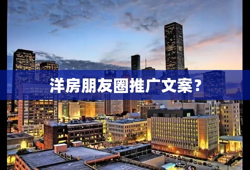 洋房朋友圈推广文案？