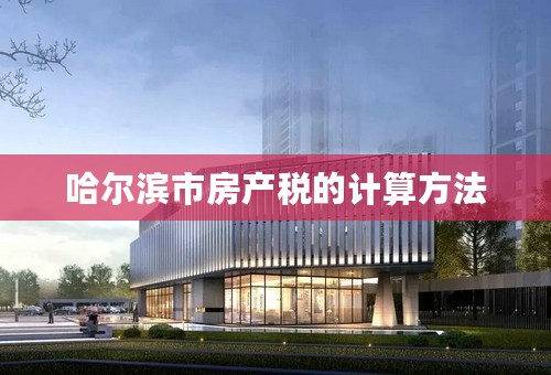 哈尔滨市房产税的计算方法