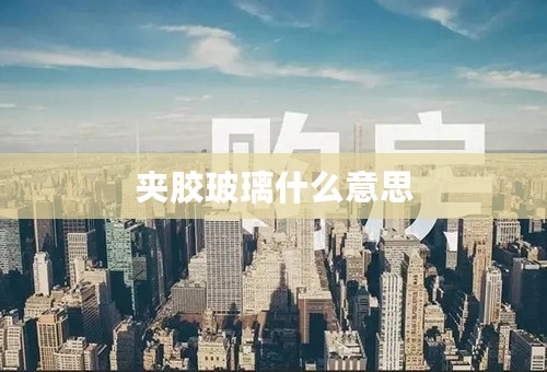 夹胶玻璃什么意思
