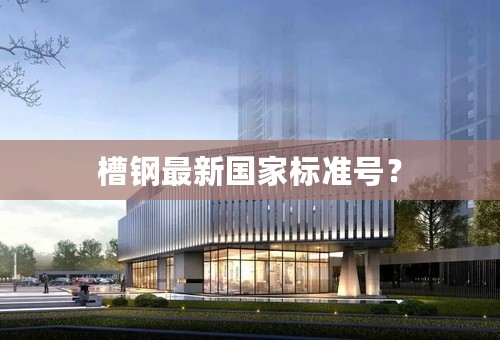 槽钢最新国家标准号？
