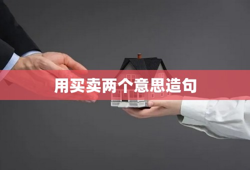 用买卖两个意思造句