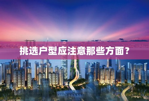 挑选户型应注意那些方面？