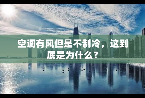 空调有风但是不制冷，这到底是为什么？