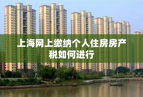 上海网上缴纳个人住房房产税如何进行