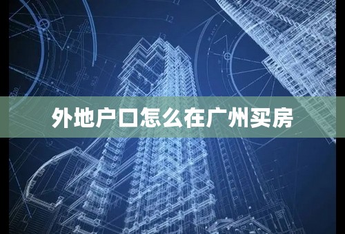 外地户口怎么在广州买房