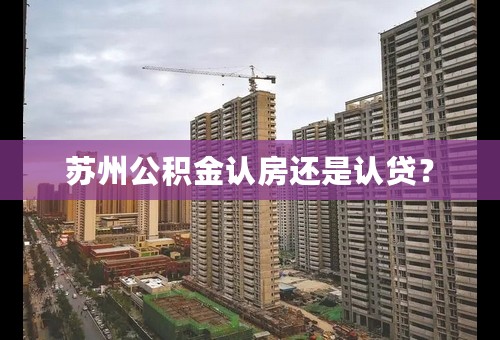 苏州公积金认房还是认贷？