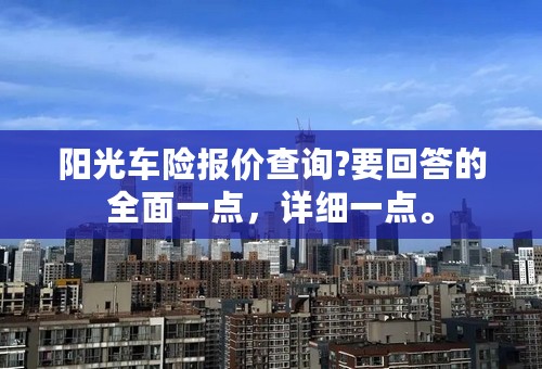 阳光车险报价查询?要回答的全面一点，详细一点。