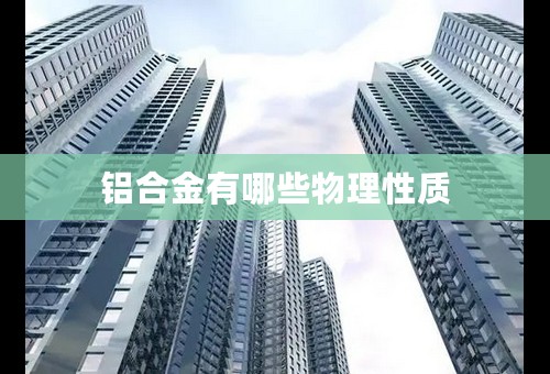 铝合金有哪些物理性质