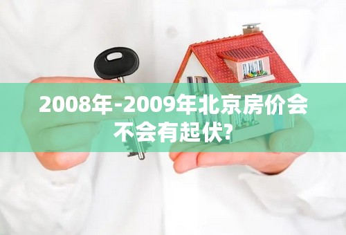 2008年-2009年北京房价会不会有起伏?
