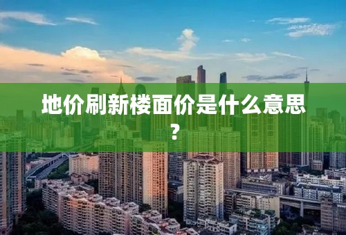 地价刷新楼面价是什么意思？