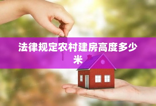 法律规定农村建房高度多少米