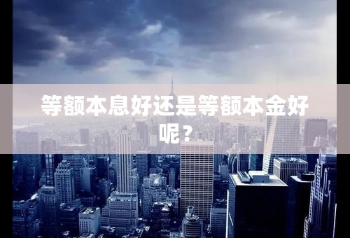 等额本息好还是等额本金好呢？