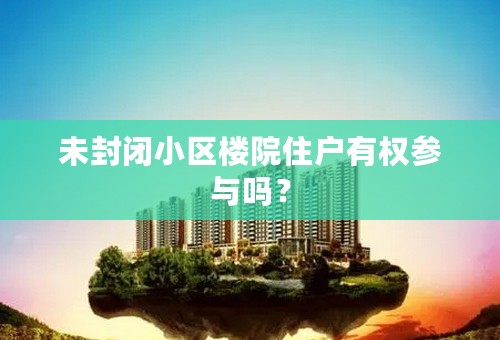 未封闭小区楼院住户有权参与吗？