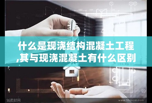 什么是现浇结构混凝土工程,其与现浇混凝土有什么区别,现浇混凝土垫层和基础算不算现浇结构混凝土工程啊,