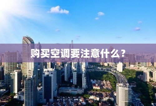 购买空调要注意什么？