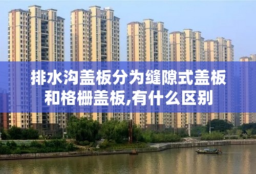 排水沟盖板分为缝隙式盖板和格栅盖板,有什么区别