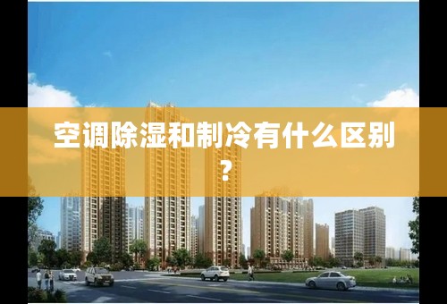 空调除湿和制冷有什么区别？