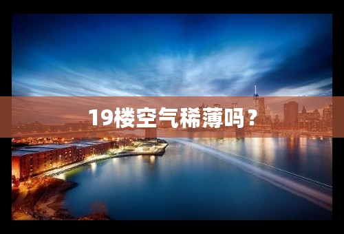 19楼空气稀薄吗？