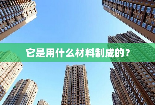 它是用什么材料制成的？
