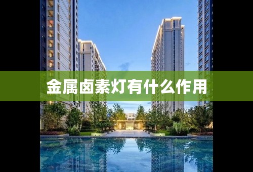 金属卤素灯有什么作用