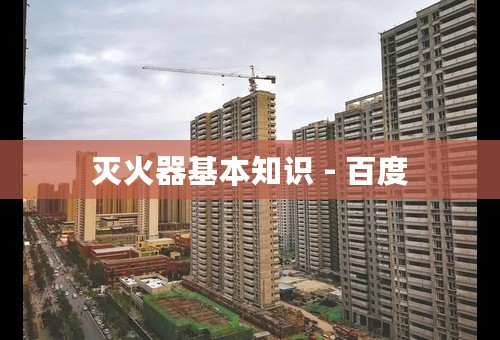 灭火器基本知识 - 百度