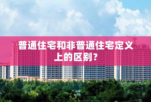 普通住宅和非普通住宅定义上的区别？