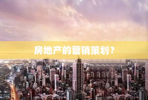 房地产的营销策划？