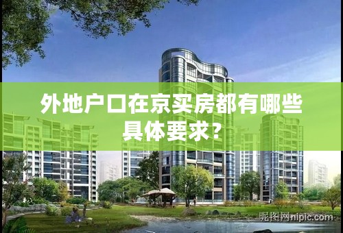 外地户口在京买房都有哪些具体要求？