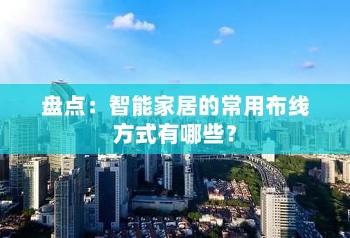 盘点：智能家居的常用布线方式有哪些？