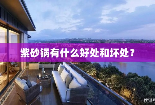 紫砂锅有什么好处和坏处？