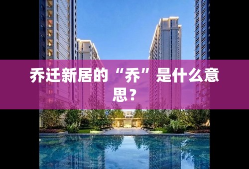 乔迁新居的“乔”是什么意思？
