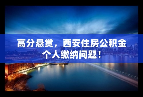 高分悬赏，西安住房公积金个人缴纳问题！